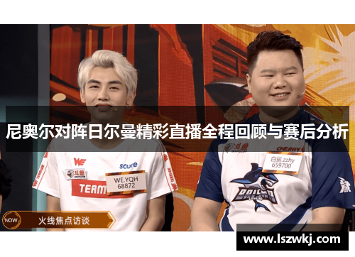 尼奥尔对阵日尔曼精彩直播全程回顾与赛后分析